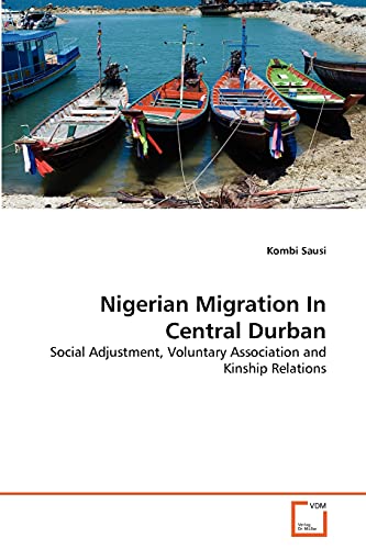 Stock image for Nigerian Migration In Central Durban: Social Adjustment, Voluntary Association and Kinship Relations for sale by Lucky's Textbooks