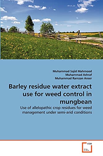 9783639368208: Barley residue water extract use for weed control in mungbean: Use of allelopathic crop residues for weed management under semi-arid conditions