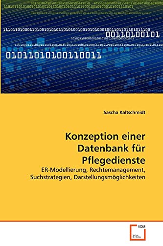 Stock image for Konzeption einer Datenbank fr Pflegedienste: ER-Modellierung, Rechtemanagement, Suchstrategien, Darstellungsmglichkeiten (German Edition) for sale by Lucky's Textbooks