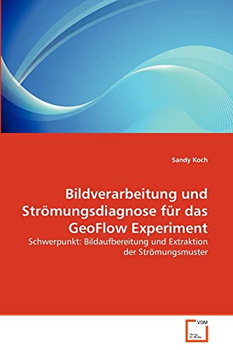 9783639370775: Bildverarbeitung und Strmungsdiagnose fr das GeoFlow Experiment: Schwerpunkt: Bildaufbereitung und Extraktion der Strmungsmuster (German Edition)