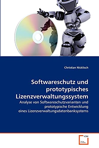 9783639370843: Softwareschutz und prototypisches Lizenzverwaltungssystem: Analyse von Softwareschutzvarianten und prototypische Entwicklung eines Lizenzverwaltungsdatenbanksystems