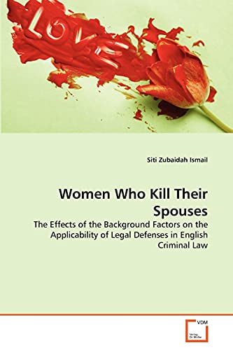 9783639373479: Women Who Kill Their Spouses: The Effects of the Background Factors on the Applicability of Legal Defenses in English Criminal Law