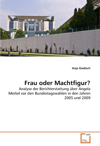 9783639373547: Frau oder Machtfigur?: Analyse der Berichterstattung ber Angela Merkel vor den Bundestagswahlen in den Jahren 2005 und 2009