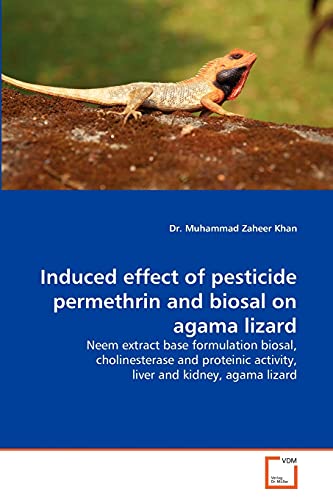 Stock image for Induced effect of pesticide permethrin and biosal on agama lizard: Neem extract base formulation biosal, cholinesterase and proteinic activity, liver and kidney, agama lizard for sale by Lucky's Textbooks