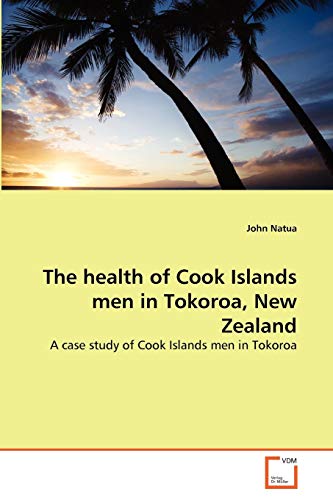Imagen de archivo de The health of Cook Islands men in Tokoroa, New Zealand: A case study of Cook Islands men in Tokoroa a la venta por Lucky's Textbooks