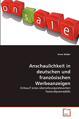 Anschaulichkeit in deutschen und franzÃ¶sischen Werbeanzeigen: Entwurf eines Ã¼bersetzungsrelevanten Textanalysemodells (German Edition) (9783639379334) by Weber, Anne