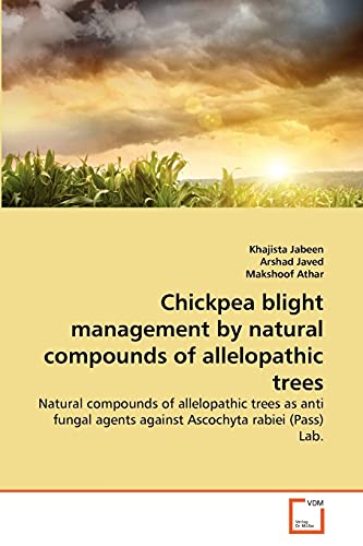 Stock image for Chickpea blight management by natural compounds of allelopathic trees: Natural compounds of allelopathic trees as anti fungal agents against Ascochyta rabiei (Pass) Lab. for sale by Lucky's Textbooks