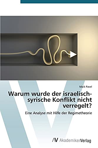 9783639384789: Warum wurde der israelisch-syrische Konflikt nicht verregelt?: Eine Analyse mit Hilfe der Regimetheorie