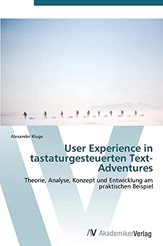 User Experience in tastaturgesteuerten Text-Adventures: Theorie, Analyse, Konzept und Entwicklung am praktischen Beispiel (German Edition) (9783639385076) by Kluge, Alexander