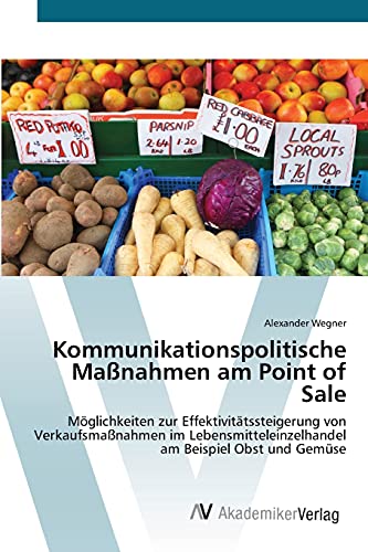 9783639385472: Kommunikationspolitische Manahmen am Point of Sale: Mglichkeiten zur Effektivittssteigerung von Verkaufsmanahmen im Lebensmitteleinzelhandel am Beispiel Obst und Gemse