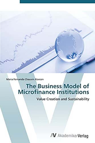 9783639385601: The Business Model of Microfinance Institutions: Value Creation and Sustainability