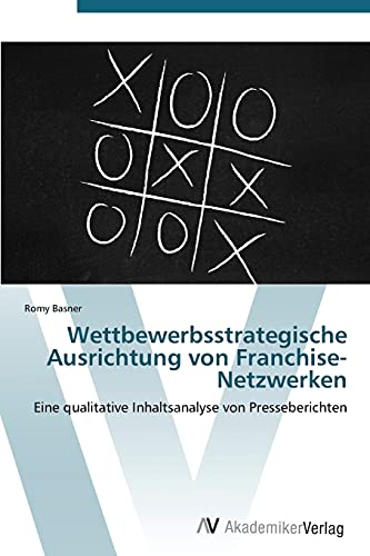 9783639385823: Wettbewerbsstrategische Ausrichtung von Franchise-Netzwerken: Eine qualitative Inhaltsanalyse von Presseberichten