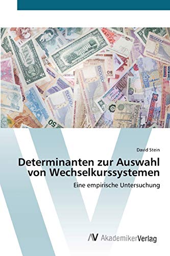 Determinanten zur Auswahl von Wechselkurssystemen: Eine empirische Untersuchung (German Edition) (9783639387636) by Stein, David