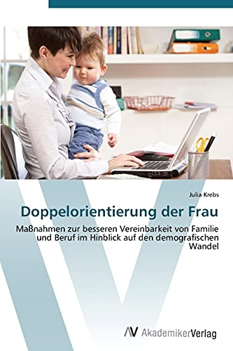 Beispielbild fr Doppelorientierung der Frau: Manahmen zur besseren Vereinbarkeit von Familie und Beruf im Hinblick auf den demografischen Wandel zum Verkauf von medimops