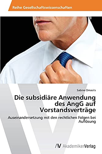 Stock image for Die subsidire Anwendung des AngG auf Vorstandsvertrge: Auseinandersetzung mit den rechtlichen Folgen bei Auflsung (German Edition) for sale by Lucky's Textbooks