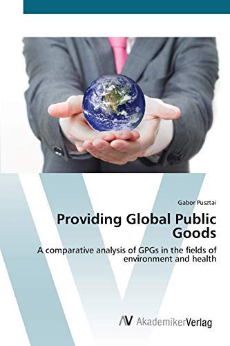 9783639389685: Providing Global Public Goods: A comparative analysis of GPGs in the fields of environment and health