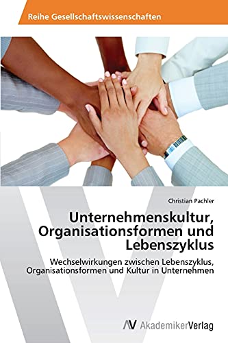 9783639389807: Unternehmenskultur, Organisationsformen und Lebenszyklus: Wechselwirkungen zwischen Lebenszyklus, Organisationsformen und Kultur in Unternehmen (German Edition)