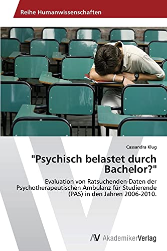 9783639390704: "Psychisch Belastet Durch Bachelor?": Evaluation von Ratsuchenden-Daten der Psychotherapeutischen Ambulanz fr Studierende (PAS) in den Jahren 2006-2010.