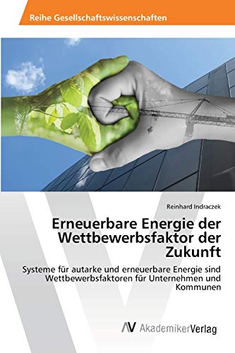 Imagen de archivo de Erneuerbare Energie der Wettbewerbsfaktor der Zukunft: Systeme fr autarke und erneuerbare Energie sind Wettbewerbsfaktoren fr Unternehmen und Kommunen (German Edition) a la venta por Lucky's Textbooks