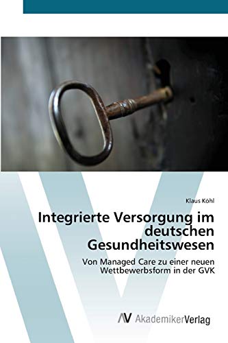 Stock image for Integrierte Versorgung im deutschen Gesundheitswesen: Von Managed Care zu einer neuen Wettbewerbsform in der GVK (German Edition) for sale by Lucky's Textbooks