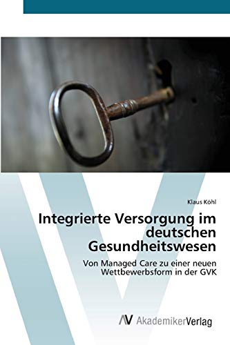 9783639392647: Integrierte Versorgung im deutschen Gesundheitswesen: Von Managed Care zu einer neuen Wettbewerbsform in der GVK