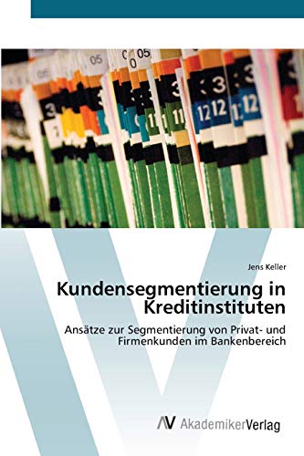 Stock image for Kundensegmentierung in Kreditinstituten: Anstze zur Segmentierung von Privat- und Firmenkunden im Bankenbereich (German Edition) for sale by Lucky's Textbooks