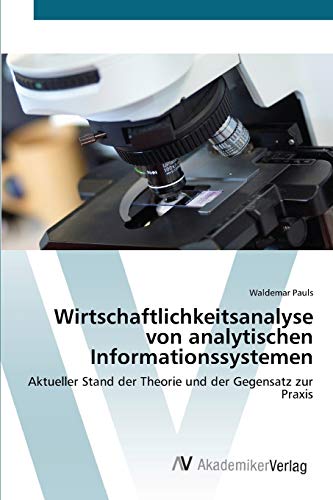 Stock image for Wirtschaftlichkeitsanalyse von analytischen Informationssystemen: Aktueller Stand der Theorie und der Gegensatz zur Praxis (German Edition) for sale by Lucky's Textbooks