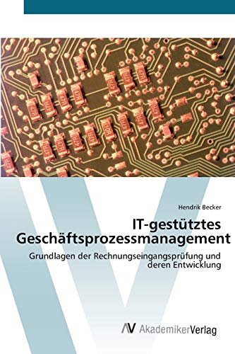 Stock image for IT-gesttztes Geschftsprozessmanagement: Grundlagen der Rechnungseingangsprfung und deren Entwicklung (German Edition) for sale by Lucky's Textbooks