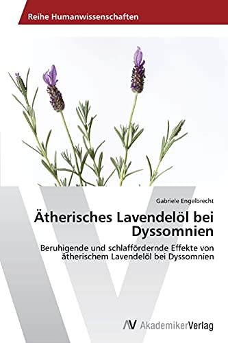 9783639396447: therisches Lavendell bei Dyssomnien: Beruhigende und schlaffrdernde Effekte von therischem Lavendell bei Dyssomnien