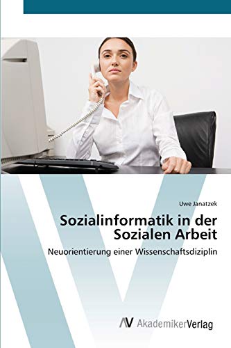 Beispielbild fr Sozialinformatik in der Sozialen Arbeit: Neuorientierung einer Wissenschaftsdiziplin zum Verkauf von medimops