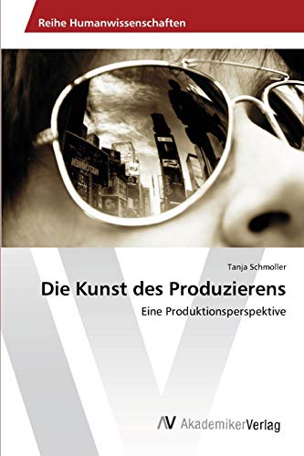 9783639399226: Die Kunst des Produzierens: Eine Produktionsperspektive