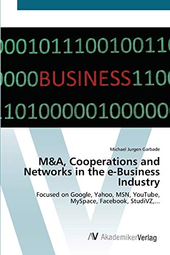 9783639399349: M&A, Cooperations and Networks in the e-Business Industry: Focused on Google, Yahoo, MSN, YouTube, MySpace, Facebook, StudiVZ,...