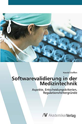 Beispielbild fr Softwarevalidierung in der Medizintechnik: Aspekte, Entscheidungskriterien, Regulationshintergrnde (German Edition) zum Verkauf von Fachbuch-Versandhandel