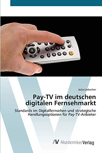 Beispielbild fr Pay-TV im deutschen digitalen Fernsehmarkt: Standards im Digitalfernsehen und strategische Handlungsoptionen fr Pay-TV-Anbieter zum Verkauf von Buchpark