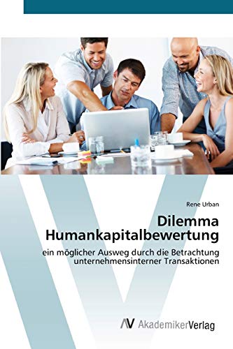 Stock image for Dilemma Humankapitalbewertung: ein mglicher Ausweg durch die Betrachtung unternehmensinterner Transaktionen (German Edition) for sale by Lucky's Textbooks