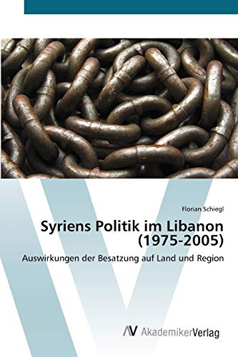 9783639401998: Syriens Politik im Libanon (1975-2005): Auswirkungen der Besatzung auf Land und Region (German Edition)