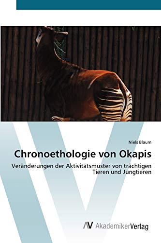 9783639402681: Chronoethologie von Okapis: Vernderungen der Aktivittsmuster von trchtigen Tieren und Jungtieren