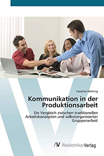 Kommunikation in der Produktionsarbeit: Ein Vergleich zwischen traditionellen Arbeitskonzepten und selbstorganisierter Gruppenarbeit (German Edition) [Soft Cover ] - WÃƒÂ¤hling, Caroline
