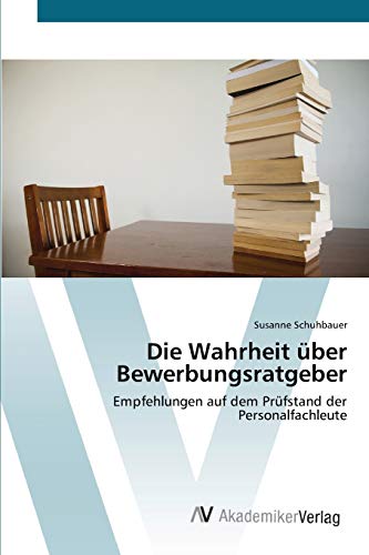 Beispielbild fr Die Wahrheit uber Bewerbungsratgeber: Empfehlungen auf dem Prfstand der Personalfachleute (German Edition) zum Verkauf von Lucky's Textbooks