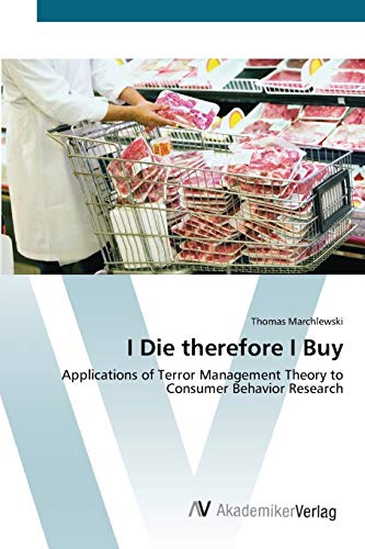 I Die therefore I Buy : Applications of Terror Management Theory to Consumer Behavior Research - Thomas Marchlewski