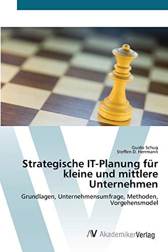 Stock image for Strategische IT-Planung fr kleine und mittlere Unternehmen: Grundlagen, Unternehmensumfrage, Methoden, Vorgehensmodel (German Edition) for sale by Lucky's Textbooks
