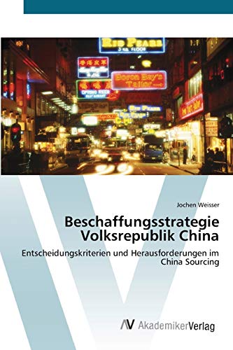 Stock image for Beschaffungsstrategie Volksrepublik China: Entscheidungskriterien und Herausforderungen im China Sourcing (German Edition) for sale by Lucky's Textbooks