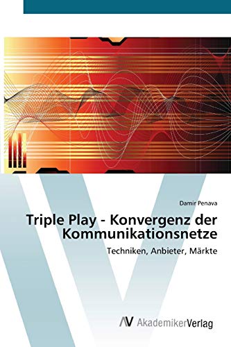 9783639406269: Triple Play - Konvergenz der Kommunikationsnetze: Techniken, Anbieter, Mrkte
