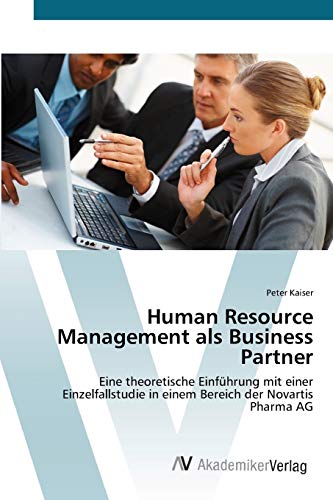 Human Resource Management als Business Partner: Eine theoretische EinfÃ¼hrung mit einer Einzelfallstudie in einem Bereich der Novartis Pharma AG (German Edition) (9783639408270) by Kaiser, Peter