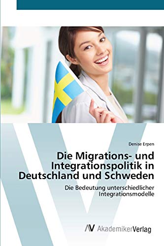 Imagen de archivo de Die Migrations- und Integrationspolitik in Deutschland und Schweden: Die Bedeutung unterschiedlicher Integrationsmodelle (German Edition) a la venta por Lucky's Textbooks