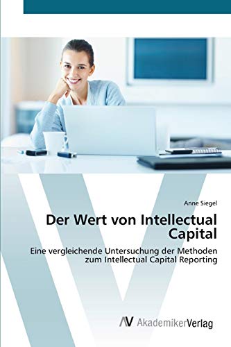 Beispielbild fr Der Wert von Intellectual Capital: Eine vergleichende Untersuchung der Methoden zum Intellectual Capital Reporting (German Edition) zum Verkauf von Lucky's Textbooks