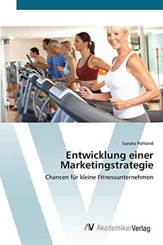 Imagen de archivo de Entwicklung einer Marketingstrategie: Chancen fr kleine Fitnessunternehmen (German Edition) a la venta por Lucky's Textbooks