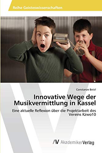 Imagen de archivo de Innovative Wege der Musikvermittlung in Kassel: Eine aktuelle Reflexion ber die Projektarbeit des Vereins Kzwo10 (German Edition) a la venta por Lucky's Textbooks