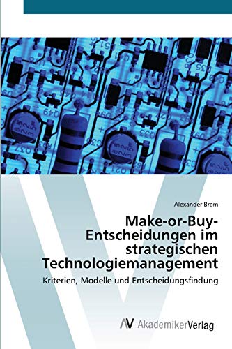 Stock image for Make-or-Buy-Entscheidungen im strategischen Technologiemanagement: Kriterien, Modelle und Entscheidungsfindung (German Edition) for sale by Lucky's Textbooks