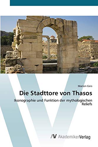 9783639412369: Die Stadttore von Thasos: Ikonographie und Funktion der mythologischen Reliefs